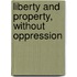 Liberty And Property, Without Oppression