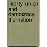 Liberty, Union And Democracy, The Nation door Barrett Wendell