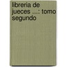 Libreria De Jueces ...: Tomo Segundo by Unknown