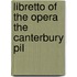 Libretto Of The Opera The Canterbury Pil