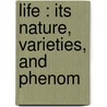 Life : Its Nature, Varieties, And Phenom by Leo H. Grindon