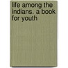 Life Among The Indians. A Book For Youth door George Catlin