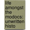 Life Amongst The Modocs: Unwritten Histo by Unknown