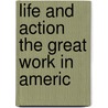 Life And Action The Great Work In Americ door Onbekend