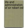 Life And Administration Of Sir Robert Ed by Bernard Christian Steiner