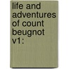 Life And Adventures Of Count Beugnot V1: by Unknown