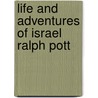 Life And Adventures Of Israel Ralph Pott by Unknown