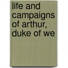 Life And Campaigns Of Arthur, Duke Of We by G.N. 1790?-1877 Wright