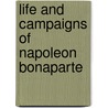 Life And Campaigns Of Napoleon Bonaparte by C.L.F. 1780-1844 Panckoucke