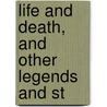 Life And Death, And Other Legends And St by Jeremiah Curtin