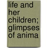 Life And Her Children; Glimpses Of Anima door Arabella B. 1840-1929 Buckley