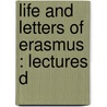 Life And Letters Of Erasmus : Lectures D by James Anthony Froude