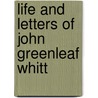 Life And Letters Of John Greenleaf Whitt by Samuel Thomas Pickard