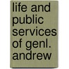 Life And Public Services Of Genl. Andrew by John Stillwell Jenkins