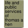 Life And Public Services Of Thomas A Hen door Onbekend