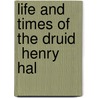 Life And Times Of  The Druid   Henry Hal by Francis Charles Lawley