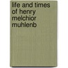Life And Times Of Henry Melchior Muhlenb by W.J. 1819-1892 Mann