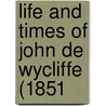 Life And Times Of John De Wycliffe (1851 by Unknown