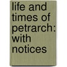 Life And Times Of Petrarch: With Notices by Thomas Campbell