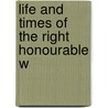 Life And Times Of The Right Honourable W by Unknown