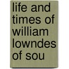 Life And Times Of William Lowndes Of Sou by Harriott Horry Ravenel