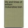Life And Times Of William Mckendree Bish by Robert Paine