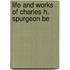 Life And Works Of Charles H. Spurgeon Be