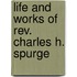 Life And Works Of Rev. Charles H. Spurge