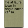 Life At Laurel Town In Anglo-Saxon Kansa by Kate Stephens