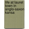 Life At Laurel Town In Anglo-Saxon Kansa door Kate Stephens