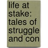 Life At Stake: Tales Of Struggle And Con by Albert Dawson