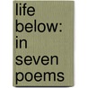 Life Below: In Seven Poems door Onbekend