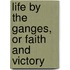 Life By The Ganges, Or Faith And Victory