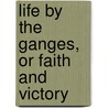 Life By The Ganges, Or Faith And Victory door Mullens