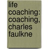 Life Coaching: Coaching, Charles Faulkne by Books Llc