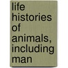 Life Histories of Animals, Including Man door Alpheus Spring Packard