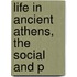 Life In Ancient Athens, The Social And P