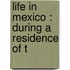 Life In Mexico : During A Residence Of T