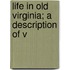 Life In Old Virginia; A Description Of V