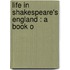 Life In Shakespeare's England : A Book O