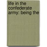 Life In The Confederate Army: Being The by William Watson
