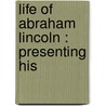 Life Of Abraham Lincoln : Presenting His by Joseph H. 1824-1910 Barrett