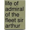 Life Of Admiral Of The Fleet Sir Arthur by Edward Eden Bradford