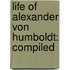 Life Of Alexander Von Humboldt: Compiled