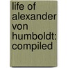 Life Of Alexander Von Humboldt: Compiled door Robert AvLallemant