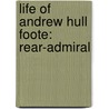 Life Of Andrew Hull Foote: Rear-Admiral door Onbekend