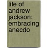 Life Of Andrew Jackson: Embracing Anecdo door Onbekend