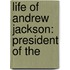 Life Of Andrew Jackson: President Of The