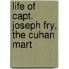Life Of Capt. Joseph Fry, The Cuhan Mart door Jeanie Mort Walker