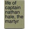 Life Of Captain Nathan Hale, The Martyr door Onbekend